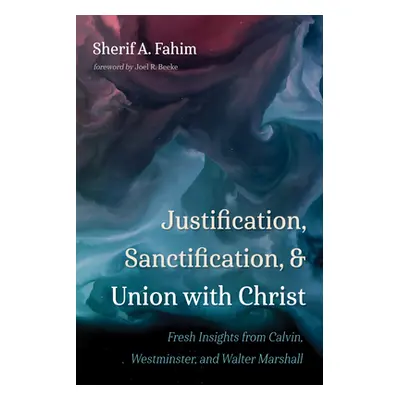 "Justification, Sanctification, and Union with Christ" - "" ("Fahim Sherif A.")