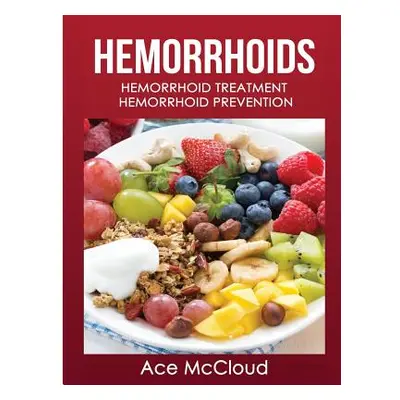 "Hemorrhoids: Hemorrhoid Treatment: Hemorrhoid Prevention" - "" ("McCloud Ace")