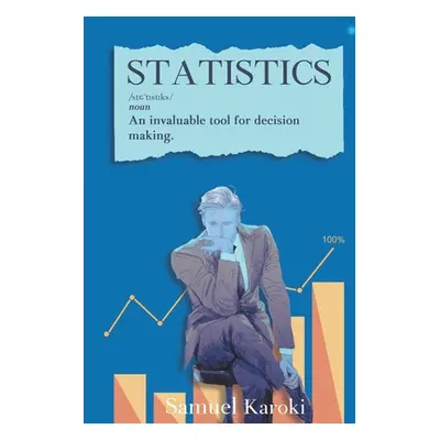 "Statistics: An Invaluable Tool for Decision-Making" - "" ("Karoki Samuel &Nbsp")