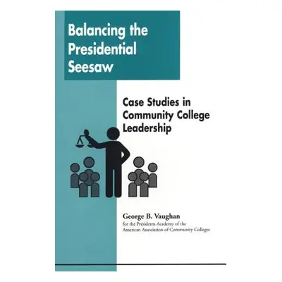 "Balancing the Presidential Seesaw: Case Studies in Community College Leadership" - "" ("Vaughan