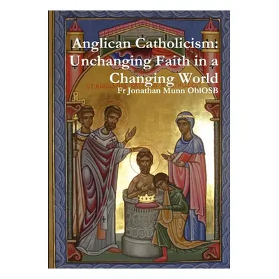 "Anglican Catholicism: Unchanging Faith in a Changing World" - "" ("Munn Oblosb Jonathan")