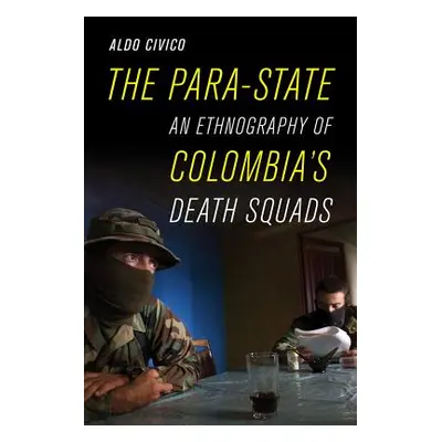 "The Para-State: An Ethnography of Colombia's Death Squads" - "" ("Civico Aldo")