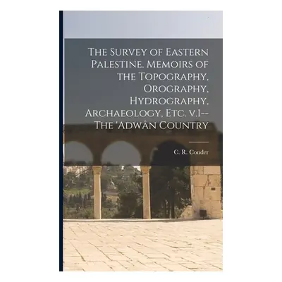 "The Survey of Eastern Palestine. Memoirs of the Topography, Orography, Hydrography, Archaeology