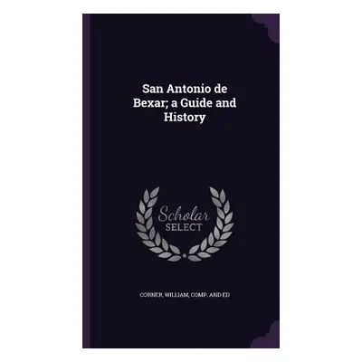 "San Antonio de Bexar; a Guide and History" - "" ("Corner William")