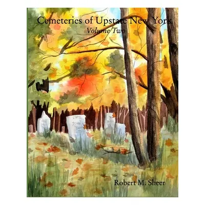 "Cemeteries of Upstate New York: Vol. 2: Volume Two" - "" ("Sheer Robert M.")