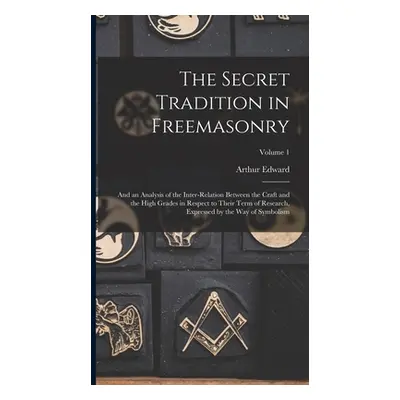 "The Secret Tradition in Freemasonry: And an Analysis of the Inter-relation Between the Craft an