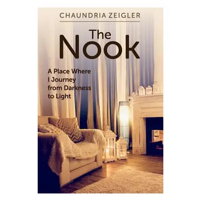 "The Nook: A Place Where I Journey from Darkness to Light" - "" ("Zeigler Chaundria")