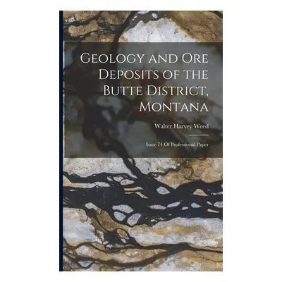 "Geology and Ore Deposits of the Butte District, Montana: Issue 74 Of Professional Paper" - "" (