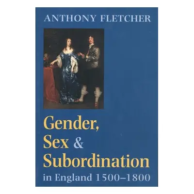 "Gender, Sex, and Subordination in England, 1500-1800" - "" ("Fletcher Anthony")