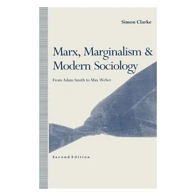 "Marx, Marginalism and Modern Sociology: From Adam Smith to Max Weber" - "" ("Clarke Simon")