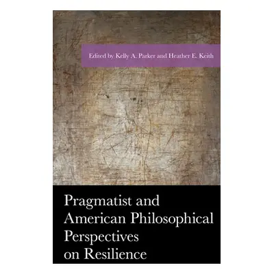 "Pragmatist and American Philosophical Perspectives on Resilience" - "" ("Parker Kelly A.")