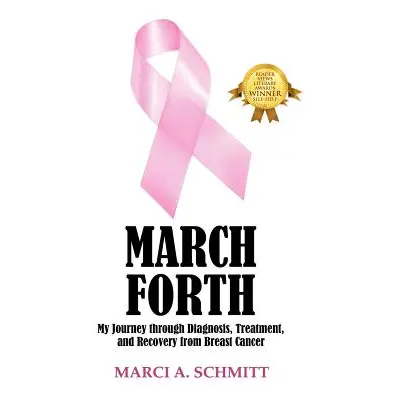 "March Forth: My Journey through Diagnosis, Treatment, and Recovery From Breast Cancer" - "" ("S