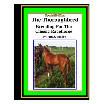 "The Thoroughbred Breeding For The Classic Racehorse" - "" ("Ballard Ruth a.")