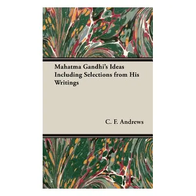 "Mahatma Gandhi's Ideas Including Selections from His Writings" - "" ("Andrews C. F.")