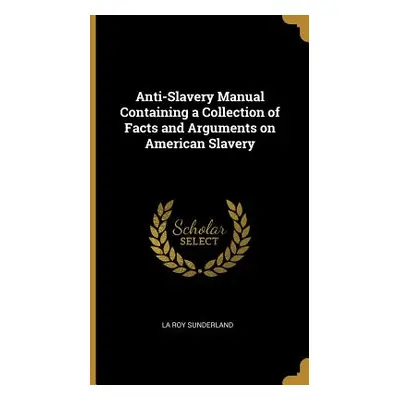 "Anti-Slavery Manual Containing a Collection of Facts and Arguments on American Slavery" - "" ("