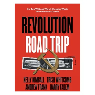 "Revolution Road Trip: Our Two Wild and World-Changing Weeks behind the Iron Curtain" - "" ("Kim