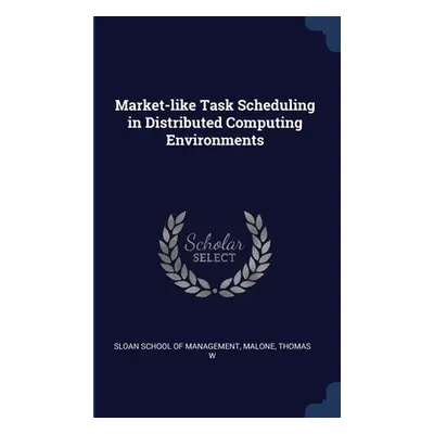 "Market-like Task Scheduling in Distributed Computing Environments" - "" ("Sloan School of Manag