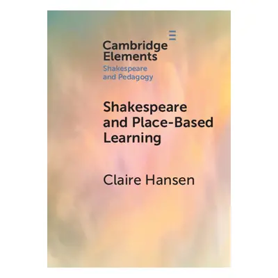 "Shakespeare and Place-Based Learning" - "" ("Hansen Claire")