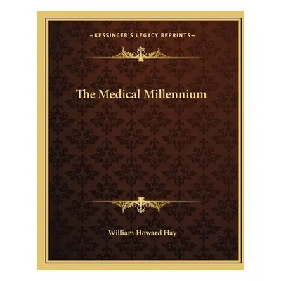 "The Medical Millennium" - "" ("Hay William Howard")