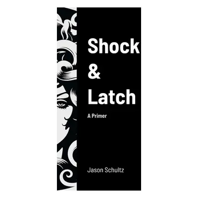 "Shock & Latch: A Primer" - "" ("Schultz Jason")