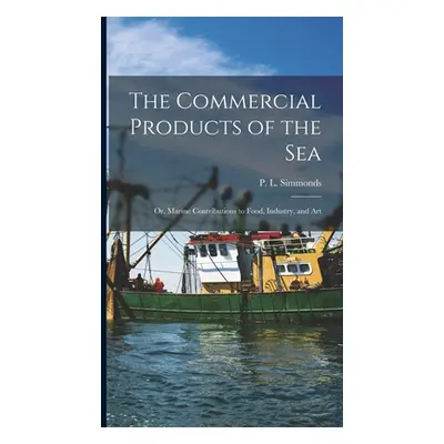 "The Commercial Products of the Sea; Or, Marine Contributions to Food, Industry, and Art" - "" (