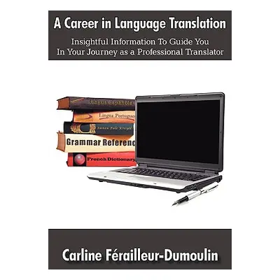 "A Career in Language Translation: Insightful information to guide you in your journey as a prof