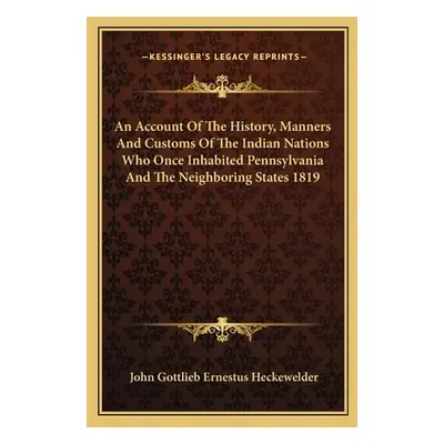 "An Account Of The History, Manners And Customs Of The Indian Nations Who Once Inhabited Pennsyl