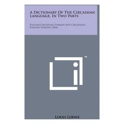 "A Dictionary of the Circassian Language, in Two Parts: English-Circassian-Turkish and Circassia