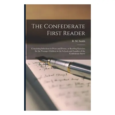 "The Confederate First Reader: Containing Selections in Prose and Poetry, as Reading Exercises f