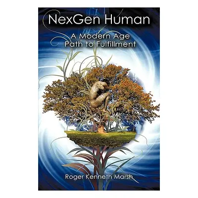 "NexGen Human: A Modern Age Path to Fulfillment" - "" ("Marsh Roger Kenneth")