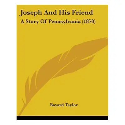 "Joseph And His Friend: A Story Of Pennsylvania (1870)" - "" ("Taylor Bayard")