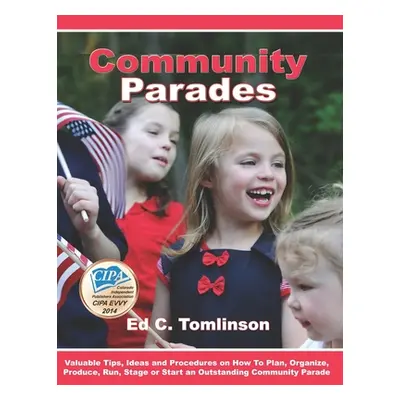 "Community Parades: Valuable Tips, Ideas and Procedures on How to Plan, Organize, Produce, Run, 