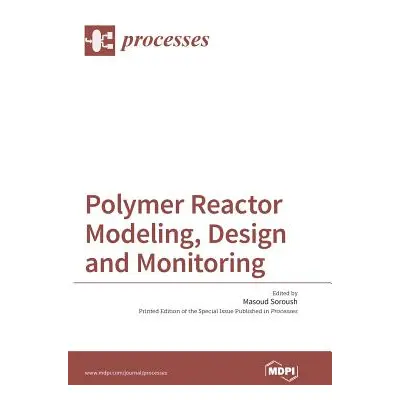 "Polymer Reactor Modeling, Design and Monitoring" - "" ("Soroush Masoud")