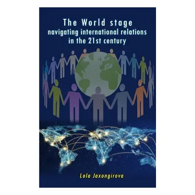 "The World stage - navigating international relations in the 21st century" - "" ("Lola Jaxongiro