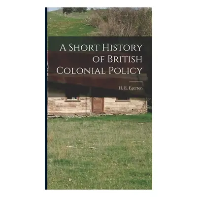 "A Short History of British Colonial Policy" - "" ("Egerton H. E.")