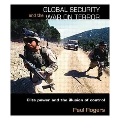 "Global Security and the War on Terror: Elite Power and the Illusion of Control" - "" ("Rogers P