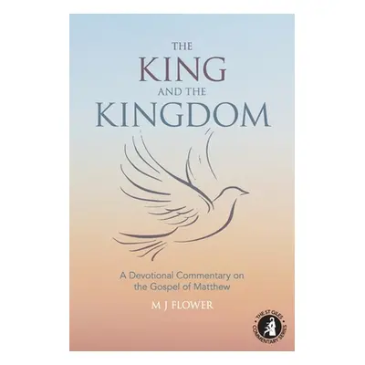 "The King and the Kingdom: A Devotional Commentary on the Gospel of Matthew" - "" ("Flower M. J.