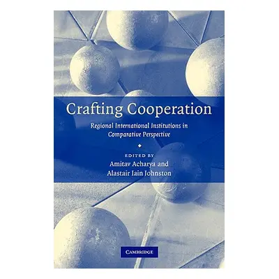 "Crafting Cooperation" - "" ("Acharya Amitav")