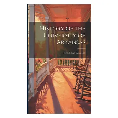 "History of the University of Arkansas" - "" ("Reynolds John Hugh")