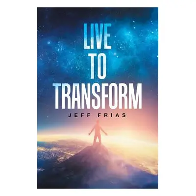 "Live to Transform" - "" ("Frias Jeff")