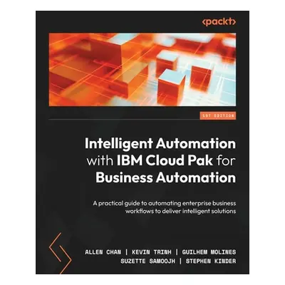 "Intelligent Automation with IBM Cloud Pak for Business Automation: A practical guide to automat