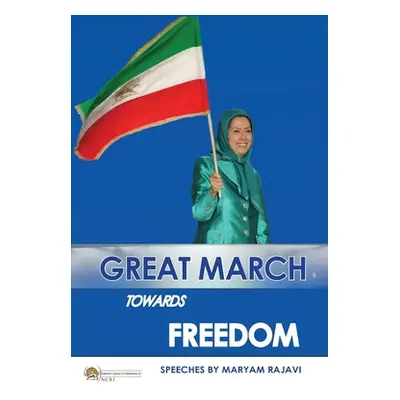 "Great March towards Freedom: Maryam Rajavi's messages and speeches to the annual gatherings of 