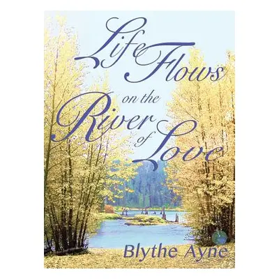 "Life Flows on the River of Love" - "" ("Ayne Blythe")