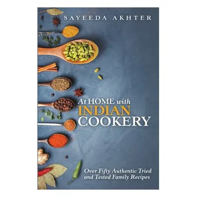 "At Home with Indian Cookery: Over Fifty Authentic Tried and Tested Family Recipes" - "" ("Akhte