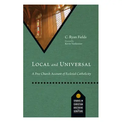 "Local and Universal: A Free Church Account of Ecclesial Catholicity" - "" ("Fields C. Ryan")