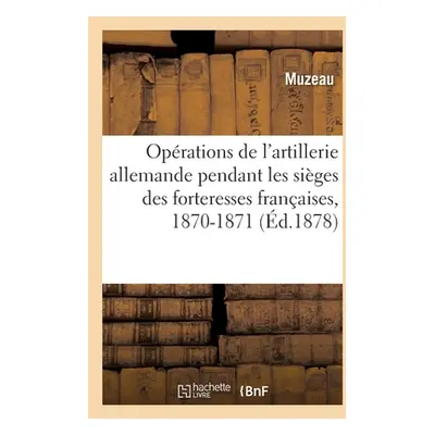 "Rsum Des Oprations de l'Artillerie Allemande Pendant Les Siges Des Forteresses Franaises: En 18