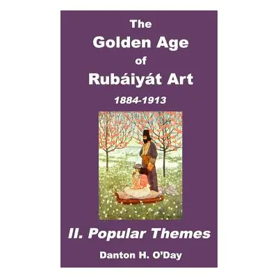 "The Golden Age of Rubaiyat Art II. Popular Themes: 1884-1913" - "" ("O'Day Danton H.")