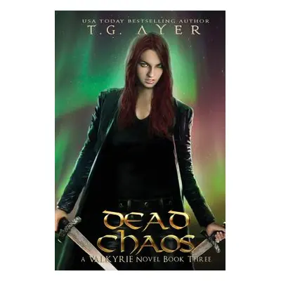 "Dead Chaos: A Valkyrie Novel - Book 3" - "" ("Ayer T. G.")