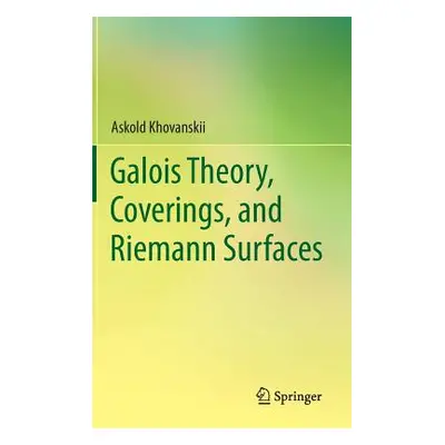 "Galois Theory, Coverings, and Riemann Surfaces" - "" ("Khovanskii Askold")