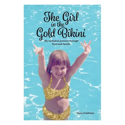 "The Girl in the Gold Bikini: My Turbulent Journey Through Food and Family" - "" ("Goldstein Dan